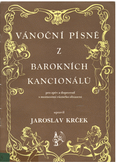 Vánoční písně z barokních kancionálů  : pro zpěv a doprovod s možnostmi různého obsazení  (odkaz v elektronickém katalogu)