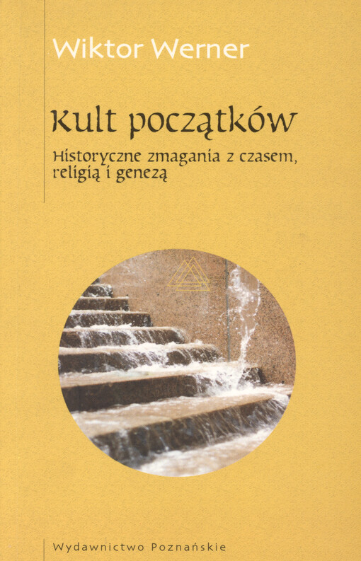 Kult początków : historyczne zmagania z czasem, religią i genezą : szkice z historii historiografii polskiej i obcej