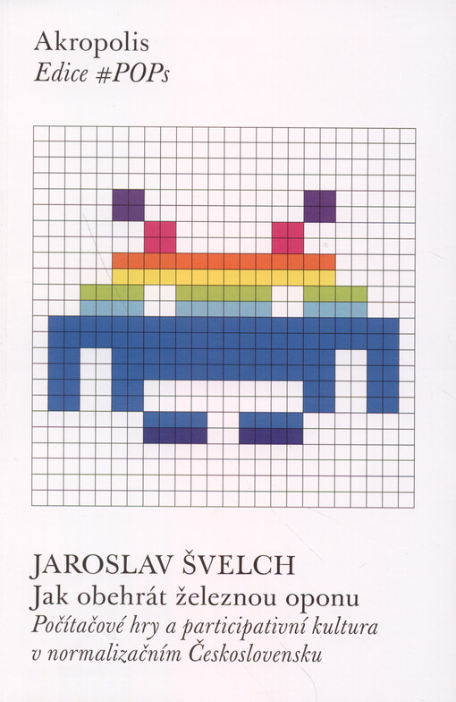 Jak obehrát železnou oponu : počítačové hry a participativní kultura v normalizačním Československu