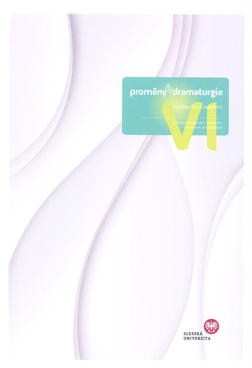 Proměny dramaturgie : perspektivy a možnosti : (kolektivní monografie k současným uměleckým dramaturgiím)