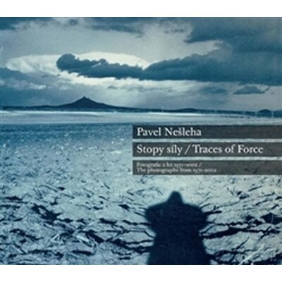 Pavel Nešleha :stopy síly : fotografie z let 1971-2002 = traces of force : the photographs from 1971-2002