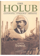 Emil Holub : cestovatel, etnograf, sběratel  (odkaz v elektronickém katalogu)