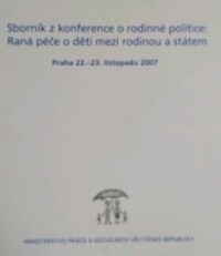 Sborník z konference o rodinné politice: Raná péče o děti mezi rodinou a státem :Praha, 22.-23. listopadu 2007