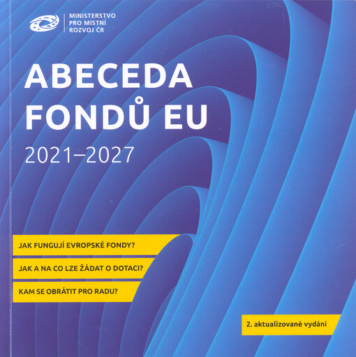 Abeceda fondů EU 2021-2027 : jak fungují evropské fondy? : jak a na co lze žádat o dotaci? : kam se obrátit pro radu?