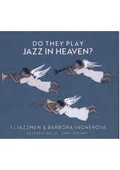 Do they play jazz in heaven? : celebrating 30th anniversary  (odkaz v elektronickém katalogu)