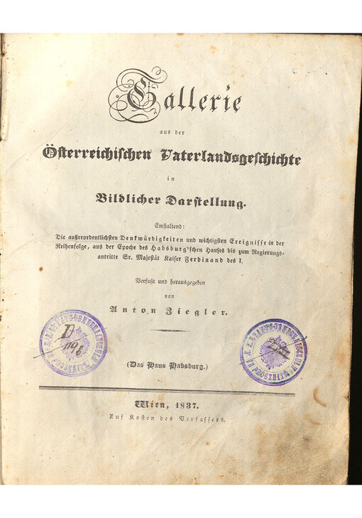 Gallerie aus der Österreichischen Vaterlandsgeschichte in Bildlicher Darstellung : Enthaltend: Die außerordentlichsten Denkwürdigkeiten und wichtigsten Ereignisse in der Reihenfolge, aus der Epoche des Habsburg´schen Hauses bis zum Regierungsantritte Sr. Majestät Kaiser Ferdinand des I.