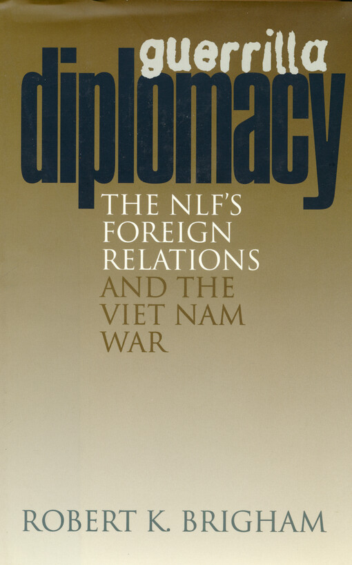 Guerrilla diplomacy : the NLF's foreign relations and the Viet Nam War