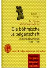 Die böhmische Leibeigenschaft in Rechtsdokumenten (1648-1742)  (odkaz v elektronickém katalogu)