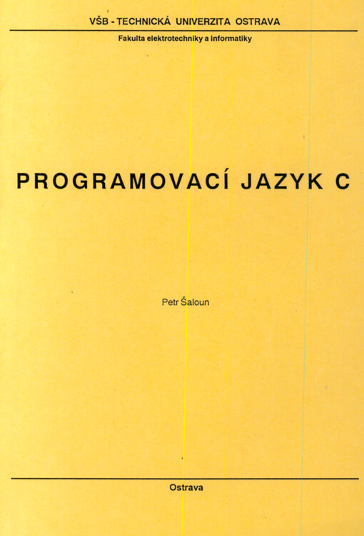 Programovací jazyk C : Určeno pro posl. 3. roč. Fak. elektrotechniky a informatiky