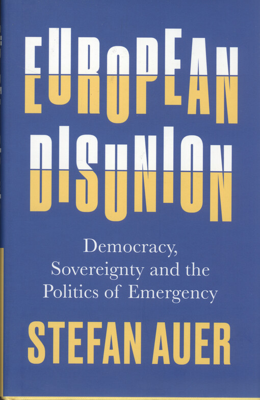 European disunion : democracy, sovereignty and the politics of emergency