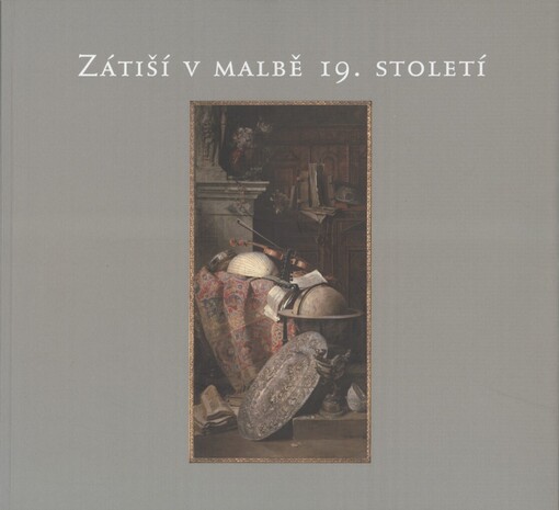 Zátiší v malbě 19. století: [Severočeská galerie výtvarného umění v Litoměřicích ve spolupráci s Národní galerií v Praze, 7. prosince 2007 - 17. února 2008