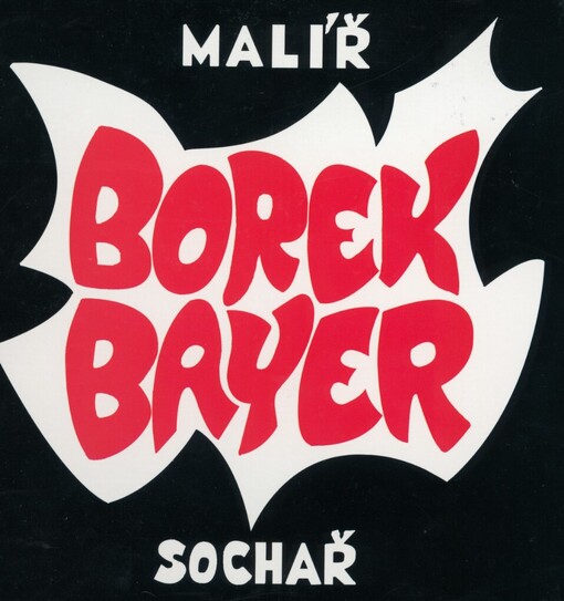 Borek Bayer: malíř, sochař