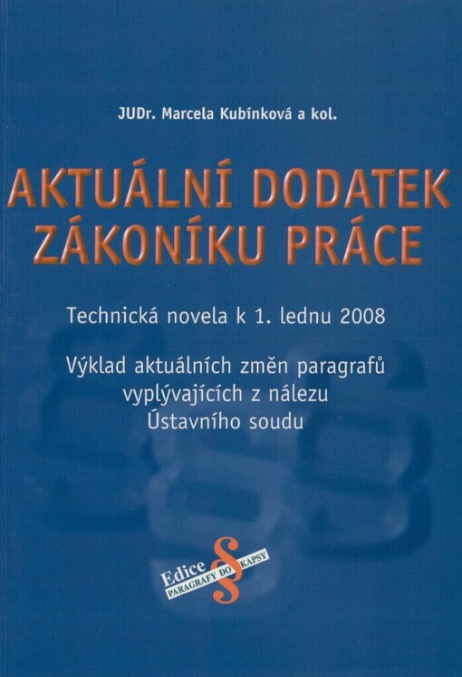 Aktuální dodatek zákoníku práce :technická novela k 1. lednu 2008 : výklad aktuálních změn paragrafů vyplývajících z nálezu Ústavního soudu