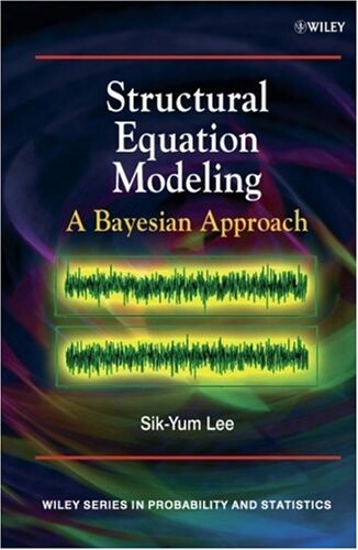 Structural Equation Modeling: A Bayesian Approach (Wiley Series in Probability and Statistics)