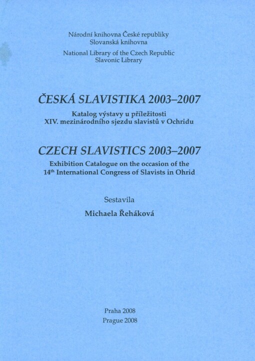 Česká slavistika 2003-2007 :katalog výstavy u příležitosti XIV. mezinárodního sjezdu slavistů v Ochridu = Czech slavistics 2003-2007 : exhibition catalogue on the occasion of the 14th International congress of slavists in Ohrid