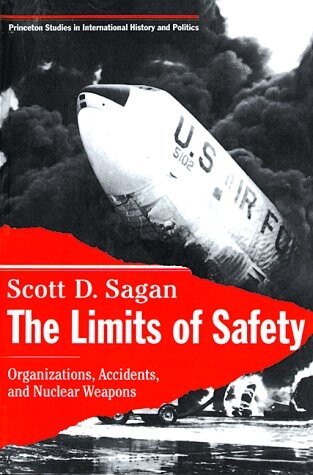 The Limits of Safety: Organizations, Accidents, and Nuclear Weapons (Princeton Studies in International History and Politics)