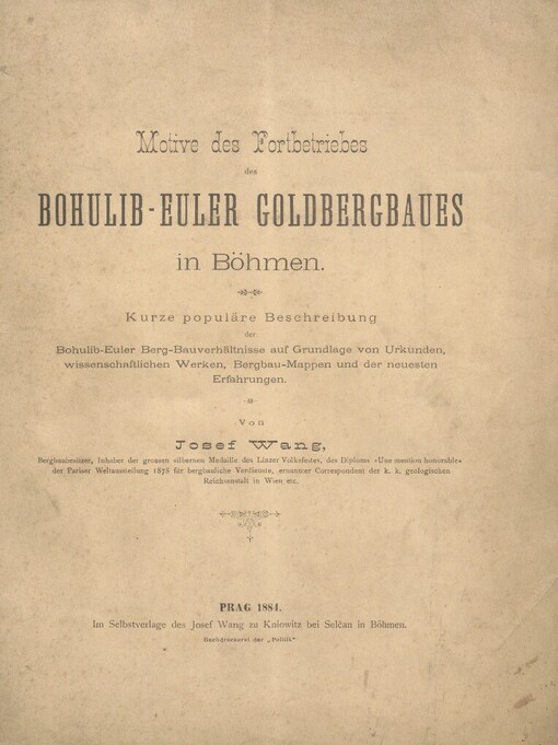 Motive des Fortbetriebes des Bohulib-Euler Goldbergbaues in Böhmen: kurze populäre Beschreibung der Bohulib-Euler Berg-Bauverhältnisse auf Grundlage von Urkunden, wissenschaftlichen Werken, Bergbau-Mappen und der neuesten Erfahrungen