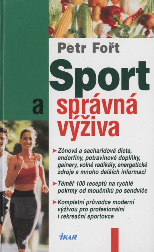 Sport a správná výživa: zónová a sacharidová dieta, endorfiny, potravinové doplňky, gainery, volné radikály, energetické zdroje a mnoho dalších informací : téměř 100 receptů na rychlé pokrmy od moučníků po sendviče : kompletní průvodce moderní výživou pro profesionální i rekreační sportovce