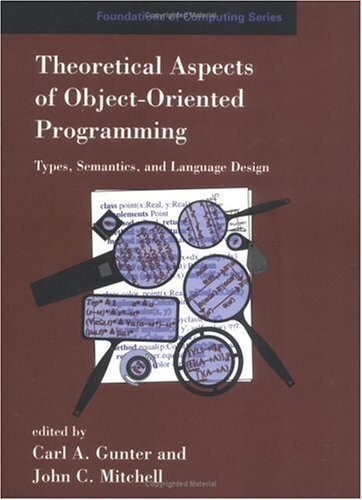 Theoretical Aspects of Object-Oriented Programming: Types, Semantics, and Language Design (Foundations of Computing)