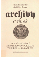 Archivy a zítřek : sborník příspěvků z konference uspořádané ve dnech 22.-23. září 1999 v Jindřichově Hradci  (odkaz v elektronickém katalogu)