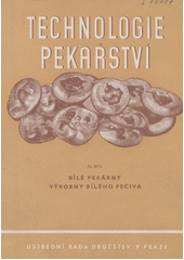 Technologie pekařství. 2. díl, Bílé pekárny - výrobny bílého pečiva  (odkaz v elektronickém katalogu)