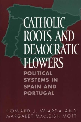 Catholic Roots and Democratic Flowers: Political Systems in Spain and Portugal
