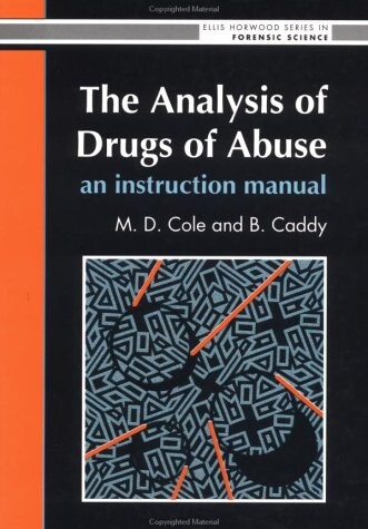The Analysis Of Drugs Of Abuse: An Instruction Manual (Ellis Horwood Series in Forensic Science)