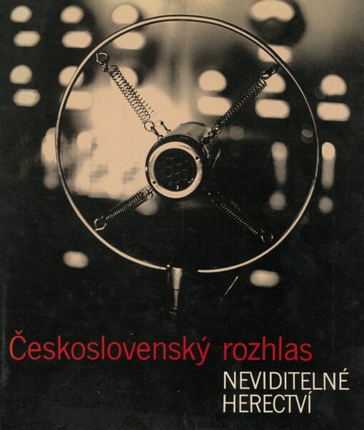 Československý rozhlas :neviditelné herectví