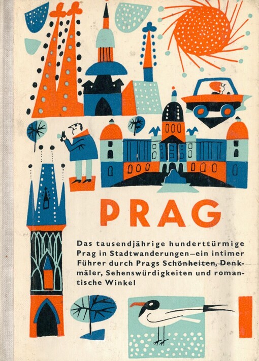 Prag: Das tausendjährige hunderttürmige Prag in Stadtwanderungen - ein intimer Führer durch Prags Schönheiten, Denkmäler, Sehenswürdigkeiten und romantische Winkel