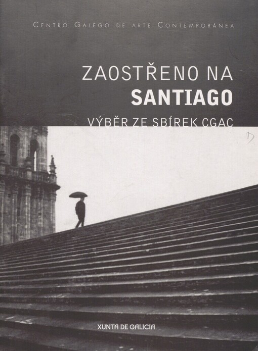 Zaostřeno na Santiago: výběr ze sbírek CGAC : Institut Cervantes v Praze 28. února - 20. dubna 2007