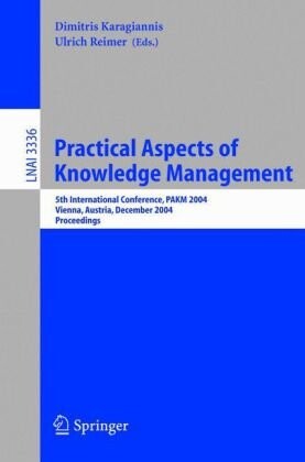Practical Aspects of Knowledge Management: 5th International Conference, PAKM 2004, Vienna, Austria, December 2-3, 2004, Proceedings (Lecture Notes in ... / Lecture Notes in Artificial Intelligence)