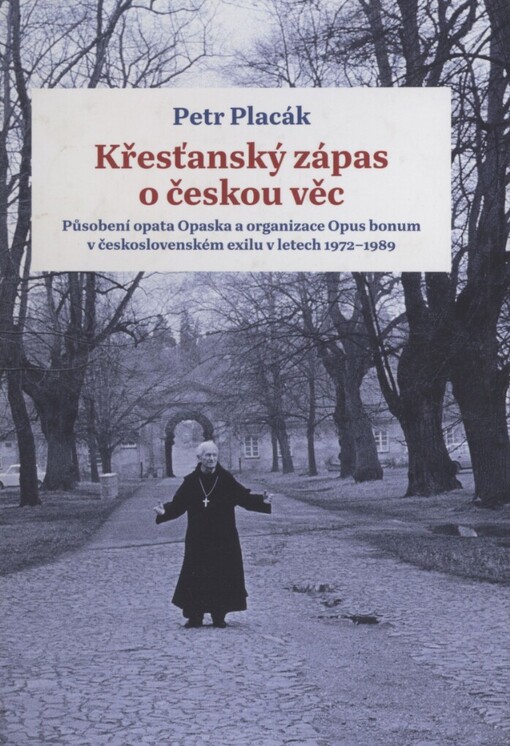 Křesťanský zápas o českou věc :působení opata Opaska a organizace Opus bonum v československém exilu v letech 1972-1989