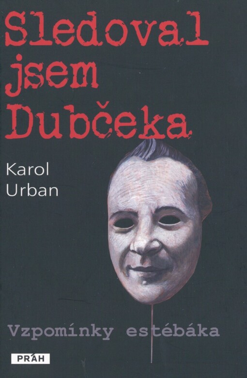 Sledoval jsem Dubčeka :vzpomínky estébáka