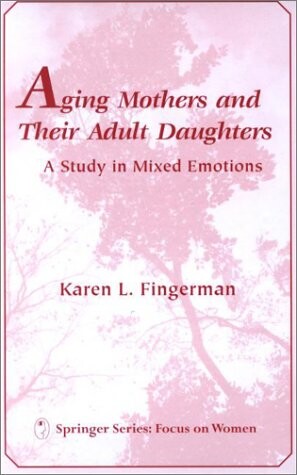 Aging mothers and their adult daughters : a study in mixed emotions