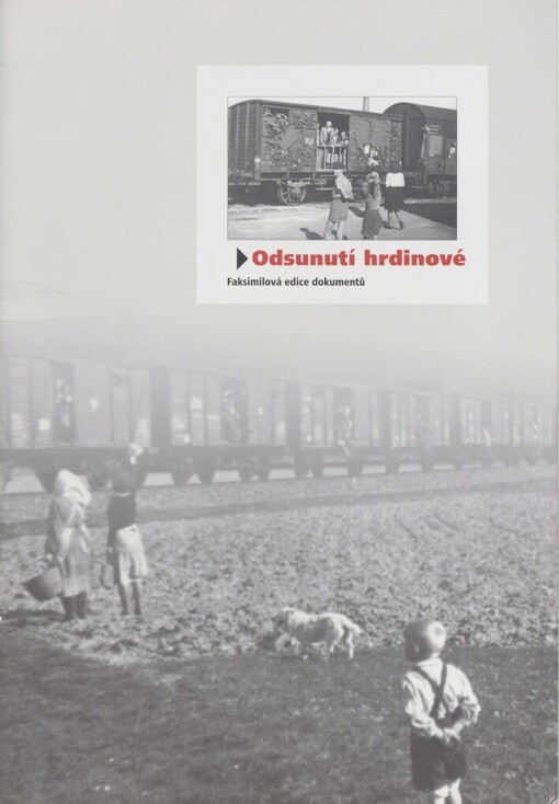 Odsunutí hrdinové: faksimilová edice dokumentů = Abgeschobene Helden : Faksimile-Dokumentenedition