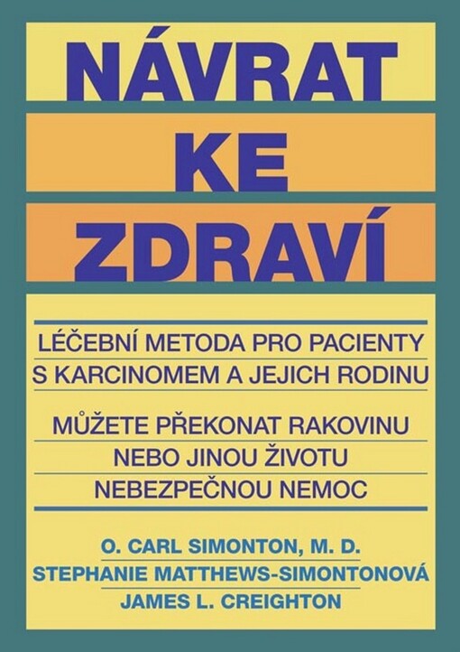 Návrat ke zdraví :[léčebná metoda pro pacienty s karcinomem a jejich rodinu : můžete překonat rakovinu nebo jinou životu nebezpečnou nemoc]