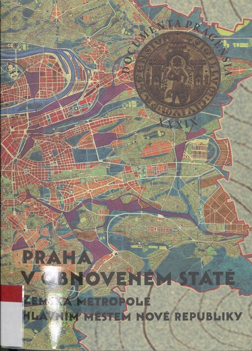 Praha v obnoveném státě: zemská metropole hlavním městem nové republiky : stati a rozšířené příspěvky z 37. mezinárodní vědecké konference Archivu hlavního města Prahy, uspořádané ve spolupráci s Historickým ústavem Akademie věd ČR, v.v.i., Fakultou humanitních studií Univerzity Karlovy v Praze, Filozofickou fakultou Univerzity Jana Evangelisty Purkyně v Ústí nad Labem a Obecním domem, a.s., ve dnech 16. a 17. října 2018 v Obecním domě v Praze 