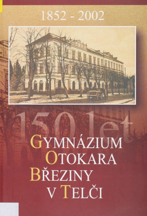 150 let Gymnázia Otokara Březiny v Telči: [1852-2002]