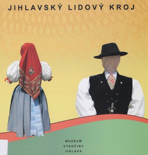 Jihlavský lidový kroj: tematická výstava ze sbírek Muzea Vysočiny Jihlava : září - říjen 2007