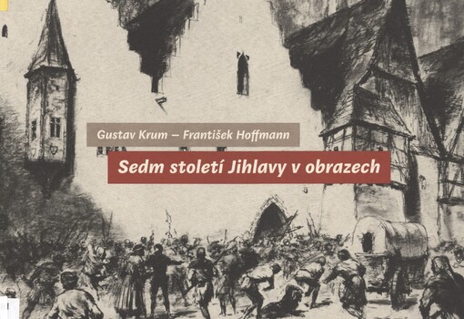 Sedm století Jihlavy v obrazech :cyklus čtyřiceti kreseb Gustava Kruma s průvodními texty Františka Hoffmanna