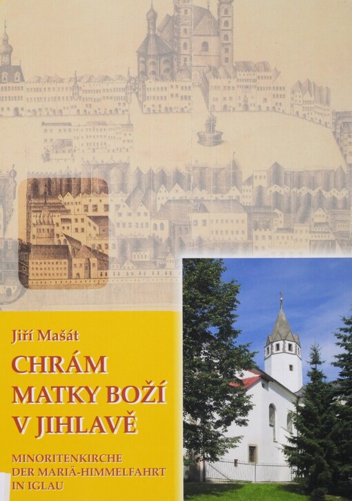 Chrám Matky Boží v Jihlavě =: Minoritenkirche der Mariä-Himmelfahrt in Iglau