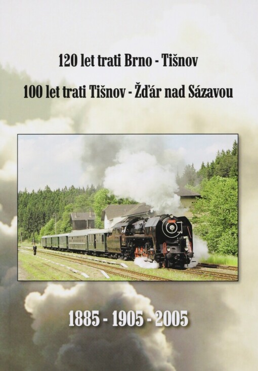 120 let trati Brno - Tišnov: 100 let trati Tišnov - Žďár nad Sázavou : 1885-1905-2005