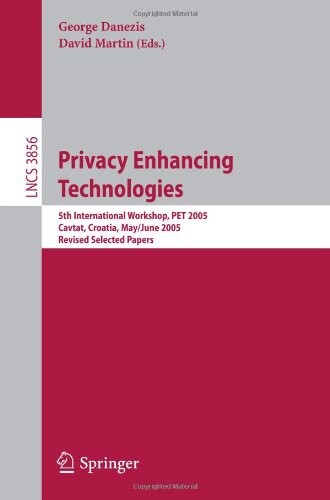 Privacy Enhancing Technologies: 5th International Workshop, PET 2005, Cavtat, Croatia, May 30 - June 1, 2005, Revised Selected Papers (Lecture Notes in Computer Science / Security and Cryptology)