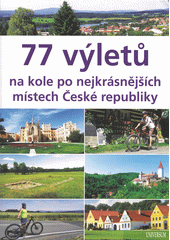 77 výletů na kole po nejkrásnějších místech České republiky  (odkaz v elektronickém katalogu)