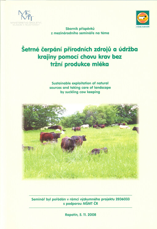 Šetrné čerpání přírodních zdrojů a údržba krajiny pomocí chovu krav bez tržní produkce mléka : sborník příspěvků = Sustainable exploitation of natural sources and taking care of landscape by suckling cow keeping : proceedings of contributions