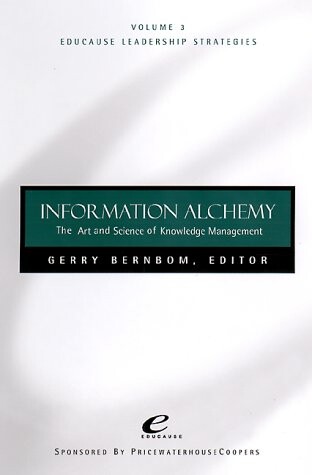 Information Alchemy, The Art and Science of Knowledge Management, Volume 3, EDUCAUSE Leadership Strategies