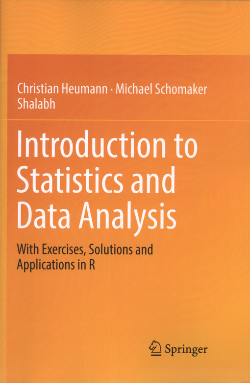 Introduction to statistics and data analysis : with exercises, solutions and applications in R