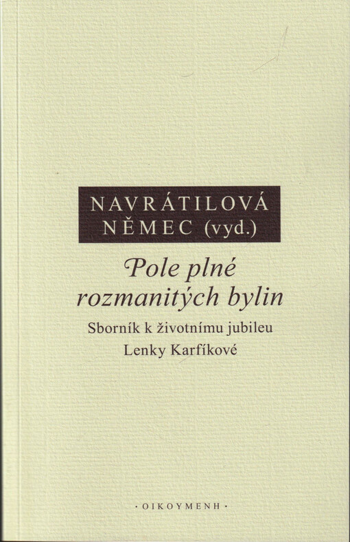 Pole plné rozmanitých bylin : sborník k životnímu jubileu Lenky Karfíkové
