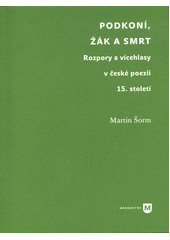 Podkoní, žák a smrt : rozpory a vícehlasy v české poezii 15. století  (odkaz v elektronickém katalogu)