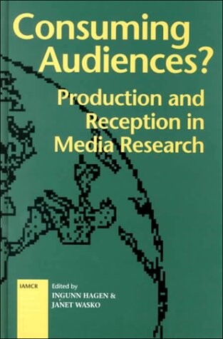 Consuming Audiences?: Production and Reception in Media Research (International Association for Mass Communication Research (Series).)